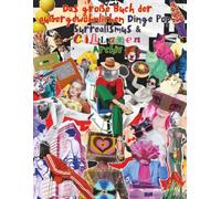 Das große Buch der außergewöhnlichen Dinge Pop-Surrealismus & Collagen Archiv: Die ultimative Sammlung für Weirdcore-Ästhetik, Y2K-Nostalgie und ... Dekorpapier für Mixed-Media & Junk Journaling