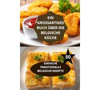 DAS GROSSE BUCH DER BELGISCHEN KÜCHE: EINFACHE TRADITIONELLE BELGISCHE REZEPTE-traditionelle belgische Gerichte Zutaten-Belgien Kochbuch Schritt für Schritt