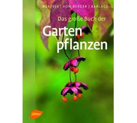 Das große Buch der Gartenpflanzen: Über 4500 Bäume, Sträucher und Gartenblumen von A-Z