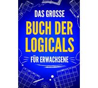 Das große Buch der Logicals für Erwachsene: 100 unterhaltsame und herausfordernde Logikrätsel