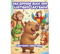 Das Große Buch der Lustigen Capybara: Capybara und Tiere: Ein lustiges Malbuch voller verrückter Abenteuer für Kinder