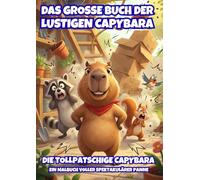 Das große Buch der lustigen Capybara: Die tollpatschige Capybara: Ein Malbuch voller spektakulärer Pannen