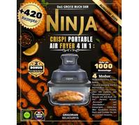 Das große Buch der NINJA CRISPi Portable Air Fryer 4 in 1 4 in 1: Über 420 einfache und abwechslungsreiche Rezepte mit den Modi Air Fry, Backen, ... Fleisch, Fisch und Gemüse bis hin zu