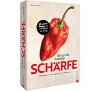 Das große Buch der Schärfe: 50 scharfe Rezepte von mild-pikant bis feurig