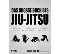 Das große Buch des Jiu-Jitsu: Alle Griffe, Sweeps und Techniken, die ein Kämpfer beherrschen muss