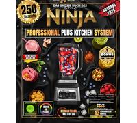 Das große Buch des Ninja Professional Plus Kitchen System: Über 250 einfache, authentische Rezepte für Hobbyköche und Profis: Smoothies, Frozen ... Schnippelei, Teigmischungen und vieles mehr!