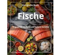 Das große Buch Fische : 72 gesunde, einfache und leckere Gerichte .