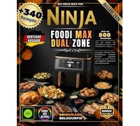 DAS GROSSE BUCH VON NINJA FOODI MAX DUAL ZONE: Über 340 einfache und schnelle Rezepte | Knusprige Pommes, Brathähnchen, leckere Desserts, Grillgemüse, ... und komplette Mahlzeiten zum Selberkochen