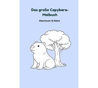 Das große Capybara-Malbuch: Abenteuer & Natur - Ruhige Ausmalbilder für Kinder von 6-9 Jahren