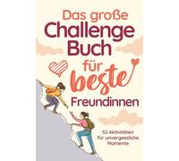 Das große Challenge-Buch für beste Freundinnen: 52 Aktivitäten für ein Jahr voller Lachen, gemeinsamer Abenteuer und unvergesslicher Momente | mit Platz für Fotos und persönliche Notizen