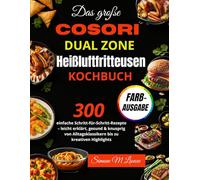 Das große COSORI Dual Zone Heißluftfritteusen Kochbuch: 300 einfache Schritt-für-Schritt-Rezepte - leicht erklärt, gesund & knusprig von Alltagsklassikern bis zu kreativen Highlights