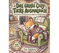 Das Große Cozy Tiere Ausmalbuch: Entspannte Stunden voller Wärme & Geborgenheit: 100 niedliche Tiermotive für Erwachsene, Teens und Kinder zum Stressabbau und Entspannen