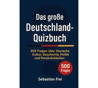 Das große Deutschland-Quizbuch: 500 Fragen über Deutsche Kultur, Geschichte, Politik und Persönlichkeiten
