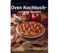 Das große Dutch-Oven Kochbuch - 150 rustikale Rezepte für jede Jahreszeit: Aromatische Fleischgerichte, herzhafte Eintöpfe, Fisch, Brot, Desserts und ... einfach und perfekt für draußen und drinnen
