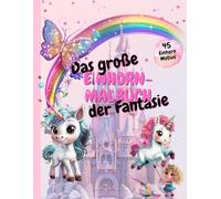 Das große Einhorn-Malbuch der Fantasie: Zauberhafte Einhörner zum Ausmalen für Kinder ab 4 Jahren | 45 wunderschöne Motive | Das ideale Geschenk für Mädchen