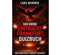 Das große Eintracht Frankfurt Quizbuch: 550 Multiple-Choice-Fragen & Wahr-oder-Falsch-Rätsel über Geschichte, Spieler, Trainer, Rekorde, Bundesliga, ... aktualisiertes Fanbuch für Eintracht-Fans