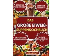 Das große Eiweiß-Suppenkochbuch: Köstliche, eiweißreiche Suppen und kohlenhydratarme Rezepte für Gewichtsverlust, Muskelaufbau und Diabetes |inklusive proteinreicher Smoothies und fettarmem Speiseplan
