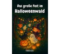 Das große Fest im Halloweenwald: Ein warmherziges Halloween-Abenteuer über Freundschaft, Dazugehören - und die Magie echter Gemeinschaft