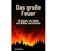 Das große Feuer: 50 Brände, die Städte und Wälder vernichteten