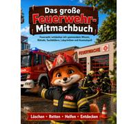 Das große Feuerwehr-Mitmachbuch: Das große Feuerwehr-Mitmachbuch: Feuerwehr entdecken mit spannendem Wissen, Rätseln, Suchbildern, Labyrinthen und Ausmalspaß