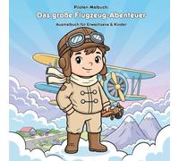 Das große Flugzeug-Abenteuer: Geschichte & Malbuch: Für Kinder & Erwachsene: 36 Ausmalbilder im Großformat 21.59 x 21.59 cm - Ein aufregendes Flugzeug-Abenteuer zum Ausmalen