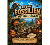 Das große Fossilien Mitmachbuch: Entdecken Forschen Rätseln Suchbilder Labyrinthe Experimente Ausmalen Spannendes Fossilienwissen für Kinder ab 6 Jahren