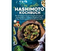 Das große Hashimoto Kochbuch für mehr Energie & Balance: 150 entzündungsarme Rezepte mit 14-Tage-Ernährungsplan & Ratgeber - alltagstauglich, glutenfrei, jodbewusst & genussvoll essen bei Hashimoto.