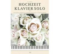 DAS GROSSE HOCHZEIT KLAVIER SOLO BUCH: Eine einzigartige Sammlung mit 57 romantischen Klavierstücken - von Barock bis Romantik