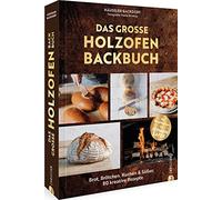 Das große Holzofen-Backbuch: Brot, Brötchen, Kuchen & Süßes: 80 kreative Rezepte. Mit Vorwort und Rezeptbeiträgen von Johann Lafer