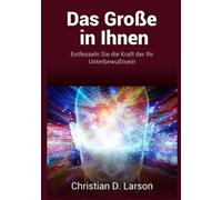 Das grosse in ihnen. Entfesseln sie die kraft der ihr unterbewußtsein