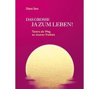 DAS GROSSE JA ZUM LEBEN: Tantra als Weg zu innerer Freiheit