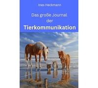 Das große Journal der Tierkommunikation: Vergiss nie wieder wichtige Informationen, halte die Weisheiten und Gedanken der Tiere fest und nutze die Notizen für weitere Gespräche mit ihnen.