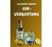 Das große Journal Gin-Verkostung: Entdecken Sie die Welt des Gins mit Ihrem persönlichen Guide, dokumentieren Sie Ihre Gin-Erlebnisse und halten Sie Ihre Favoriten fest