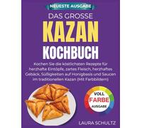 Das Grosse Kazan Kochbuch: Kochen Sie die köstlichsten Rezepte für herzhafte Eintöpfe, zartes Fleisch, herzhaftes Gebäck, Süßigkeiten auf Honigbasis und Saucen im traditionellen Kazan Mit Farbbildern