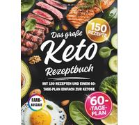 Das große Keto-Rezeptbuch: Mit 150 Rezepten und einem 60-Tage-Plan einfach zur Ketose