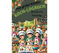 Das große Kinder-Koch-Logbuch: Vergiss nie wieder ein Rezept und halte alle deine Kochabenteuer in diesem Notizbuch fest. Für deine ersten, krativen Kocherlebnisse mit Spaß & Genuss.