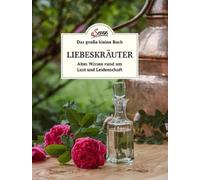 Das große kleine Buch: Liebeskräuter: Altes Wissen rund um Lust und Leidenschaft