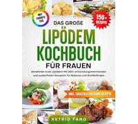 Das große Lipödem Kochbuch für Frauen | FARBAUSGABE: Abnehmen trotz Lipödem! Mit 200+ entzündungshemmenden und zuckerfreien Rezepten für Balance und Wohlbefinden