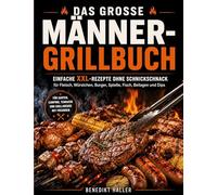 Das große Männer-Grillbuch: Einfache XXL-Rezepte ohne Schnickschnack für Fleisch, Würstchen, Burger, Spieße, Fisch, Beilagen und Dips