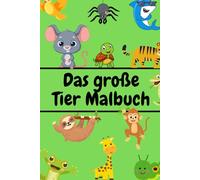 Das große Malbuch für Kinder: 100 Tiere zum Ausmalen: Tierisch lustige Ausmalbilder: Kreativität und Spaß für Kinder