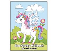Das Große Malbuch Für Mädchen: Ein Geschenk voller Farbe und Magie: Über 60 Ausmalbilder mit Einhörnern, Prinzessinnen, Feen, Tieren und Meerjungfrauen