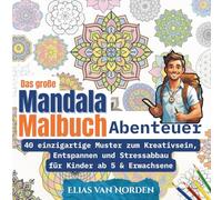 Das große Mandala Malbuch Abenteuer: 40 einzigartige Muster zum Kreativsein, Entspannen und Stressabbau - Ausmalvorlagen für Kinder ab 5 Jahren, Teenager & Erwachsene - Ideal für Buntstifte
