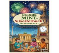 Das große MINT-Silvesterbuch mit Master MINT: Entdecke die Wissenschaft hinter dem Jahreswechsel