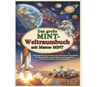 Das große MINT-Weltraumbuch mit Master MINT: Entdecke die Geschichte und Zukunft der Raumfahrt - 60 Geschichten zum Vorlesen und Ausmalen mit 12 Wortsuchrätseln für Kinder von 7-12 Jahren