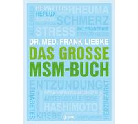 Das große MSM-Buch: Allergien, Arteriosklerose, Diabetes, Entgiftung, Entzündung, Fibromyalgie, Gefäßerkrankungen, Hashimoto, Hautprobleme, Hepatitis, ... Sklerodermie, Stress, Verstopfung ...