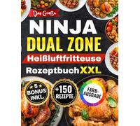 Das Große Ninja Dual Zone Heißluftfritteuse Rezeptbuch: Das XXL Air Fryer Kochbuch mit über 100 schnellen, einfachen und leckeren Rezepten - inklusive FlexDrawer und Garzeittabelle | Farbausgabe