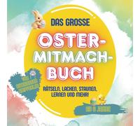 Das Grosse Oster-Mitmach-Buch: Rätseln, lachen, staunen, lernen und mehr!