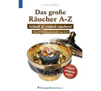 Das große Räucher A-Z: Schnell und einfach räuchern! - Über 135 Räucherstoffe von A-Z!