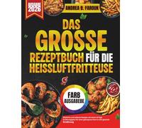 DAS GROSSE REZEPTBUCH FÜR DIE HEISSLUFTFRITTEUSE: Köstliche und einfache Rezepte mit einem 14-TageErnährungsplan für einen gelungenen Start in eine gesunde Ernährung