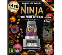 Das große Rezeptbuch von Ninja Foodi Power Nutri Duo: Über 415 praktische, einfache und authentische Rezepte. Meistern Sie die Kunst der Smoothies, ... mit Rezepten für Amateure und Profis
